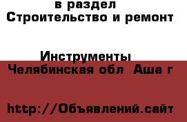  в раздел : Строительство и ремонт » Инструменты . Челябинская обл.,Аша г.